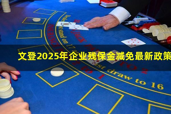 文登2025年企业残保金减免最新政策