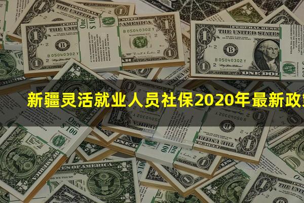 新疆灵活就业人员社保2020年最新政策