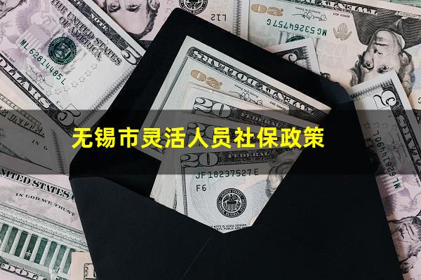 无锡市灵活人员社保政策