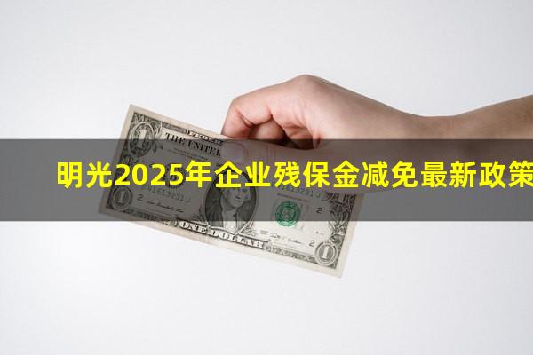 明光2025年企业残保金减免最新政策