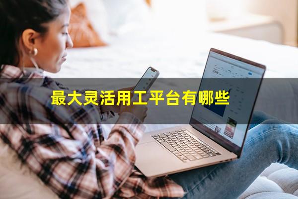 最大灵活用工平台有哪些