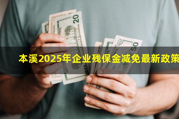 本溪2025年企业残保金减免最新政策
