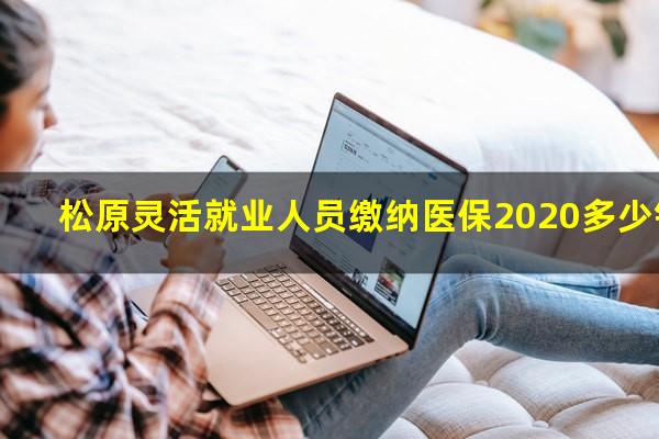 松原灵活就业人员缴纳医保2020多少钱