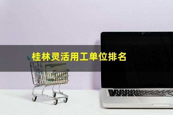 桂林灵活用工单位排名