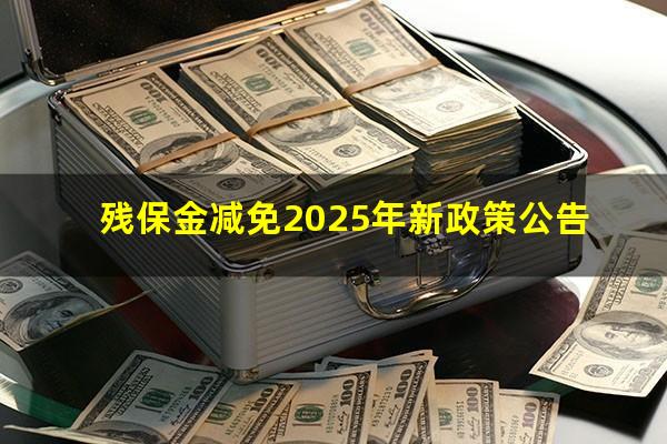 残保金减免2025年新政策公告
