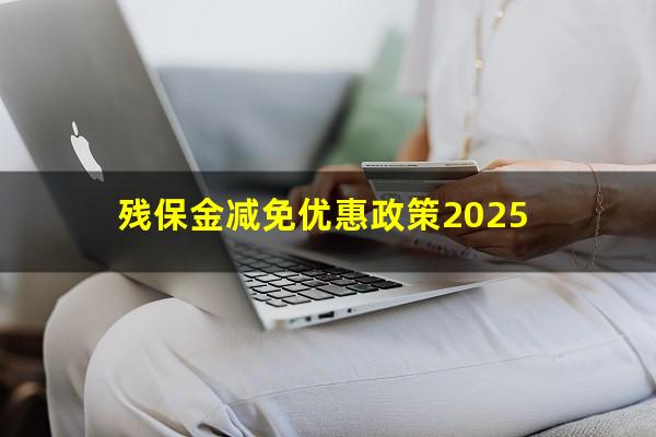 残保金减免优惠政策2025