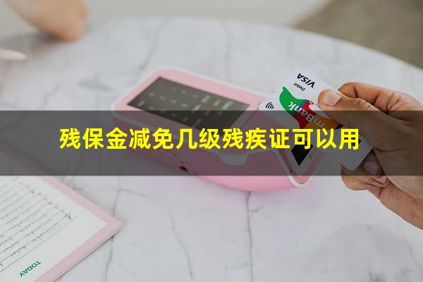 残保金减免几级残疾证可以用