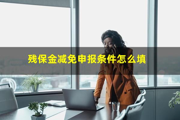残保金减免申报条件怎么填