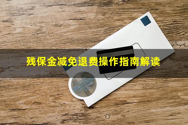 残保金减免退费操作指南解读