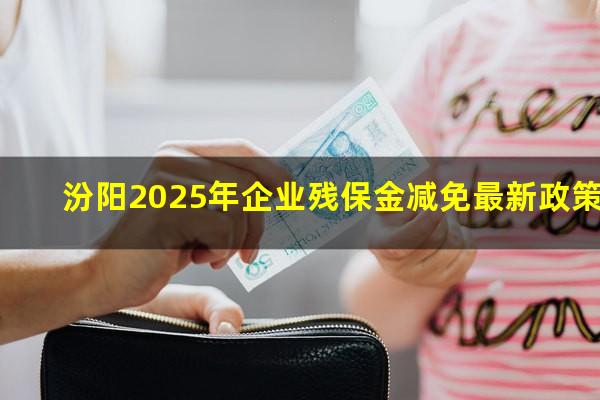 汾阳2025年企业残保金减免最新政策