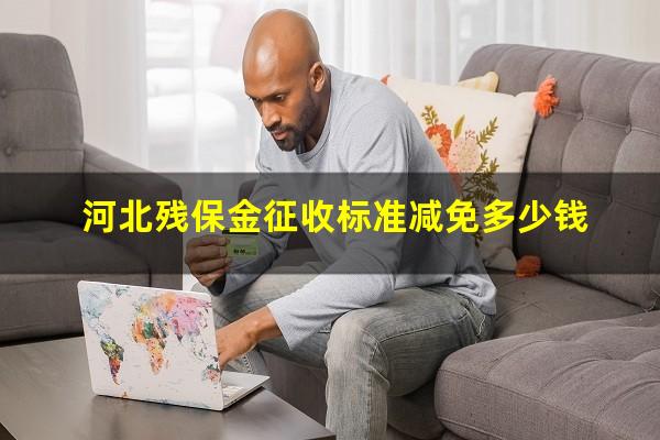 河北残保金征收标准减免多少钱