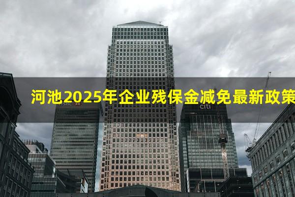 河池2025年企业残保金减免最新政策