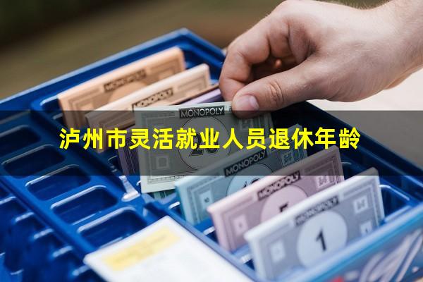 泸州市灵活就业人员退休年龄