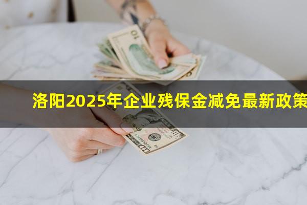 洛阳2025年企业残保金减免最新政策