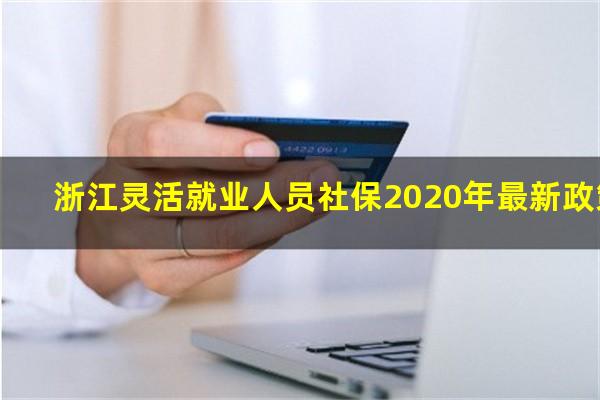 浙江灵活就业人员社保2020年最新政策