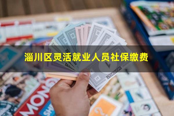 淄川区灵活就业人员社保缴费