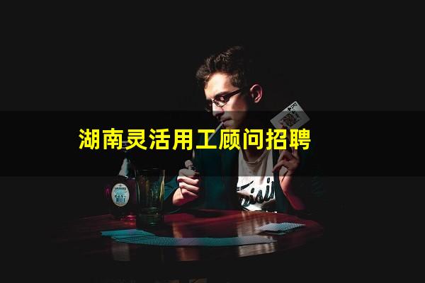 湖南灵活用工顾问招聘