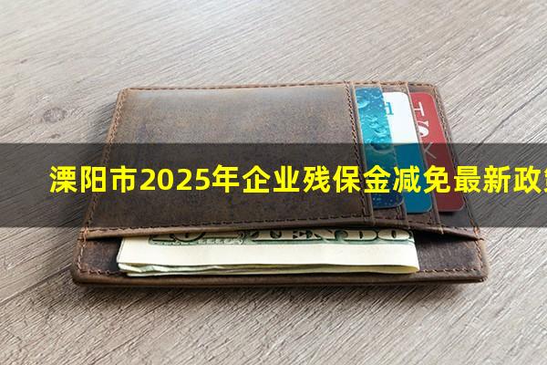 溧阳市2025年企业残保金减免最新政策