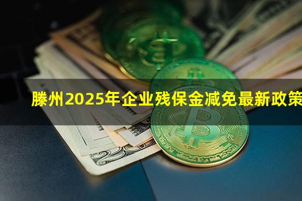 滕州2025年企业残保金减免最新政策