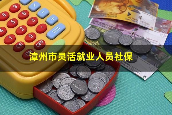 漳州市灵活就业人员社保