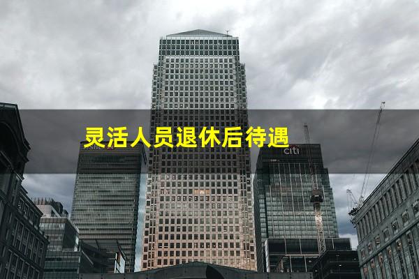 灵活人员退休后待遇