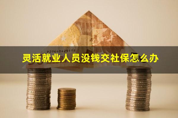 灵活就业人员没钱交社保怎么办