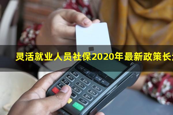 灵活就业人员社保2020年最新政策长沙