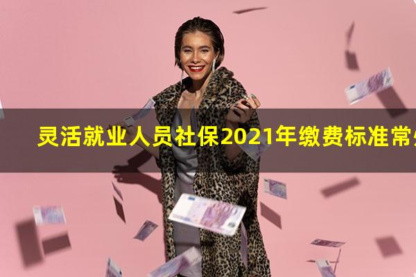 灵活就业人员社保2021年缴费标准常州