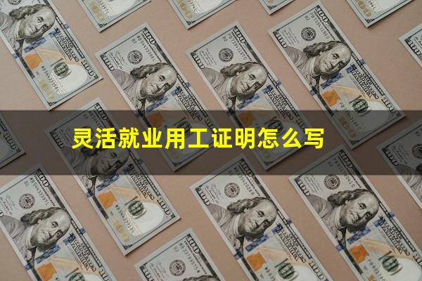 灵活就业用工证明怎么写