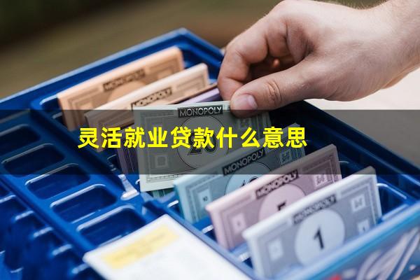 灵活就业贷款什么意思