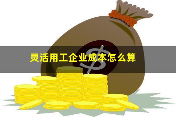 灵活用工企业成本怎么算