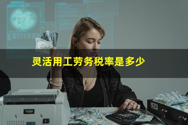 灵活用工劳务税率是多少