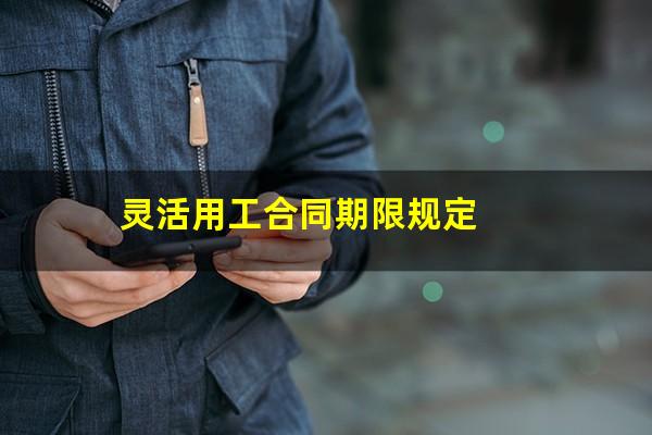灵活用工合同期限规定