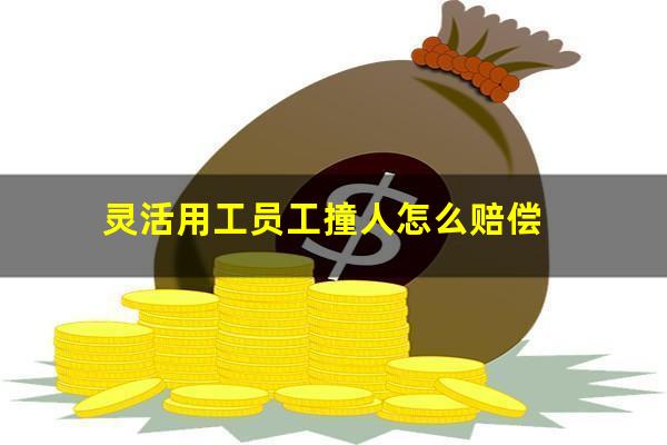 灵活用工员工撞人怎么赔偿