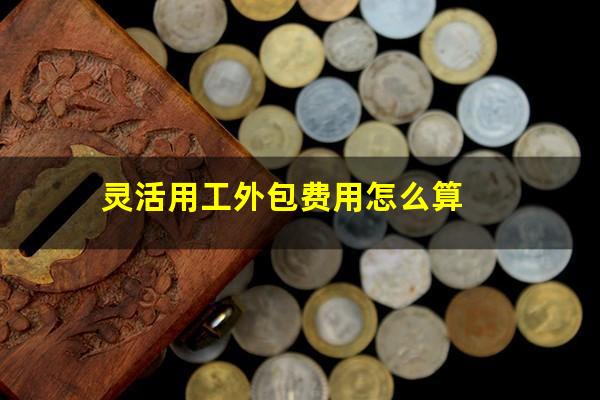 灵活用工外包费用怎么算