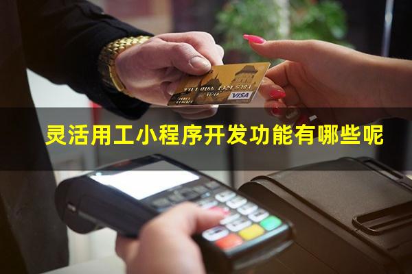 灵活用工小程序开发功能有哪些呢