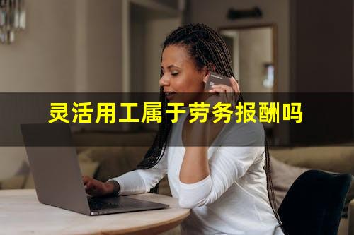 灵活用工属于劳务报酬吗