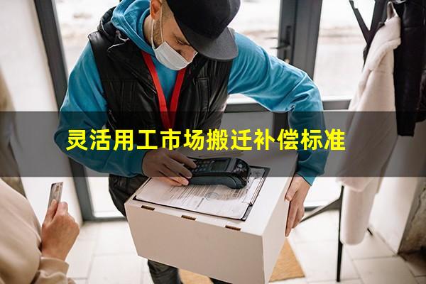 灵活用工市场搬迁补偿标准