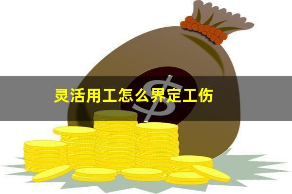 灵活用工怎么界定工伤
