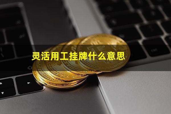 灵活用工挂牌什么意思