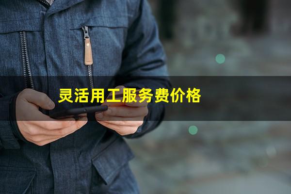 灵活用工服务费价格