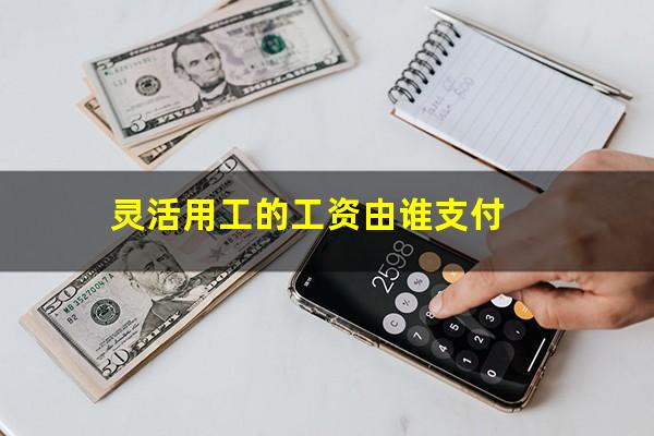灵活用工的工资由谁支付