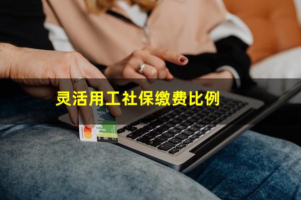 灵活用工社保缴费比例