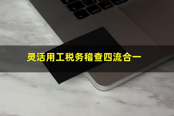 灵活用工税务稽查四流合一