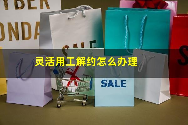 灵活用工解约怎么办理