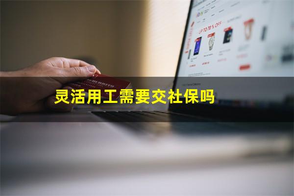 灵活用工需要交社保吗