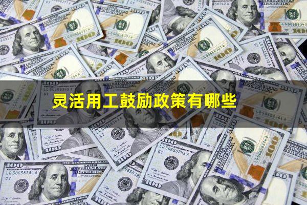 灵活用工鼓励政策有哪些