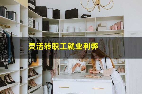 灵活转职工就业利弊