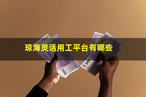 琼海灵活用工平台有哪些