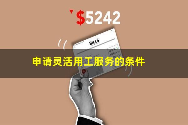 申请灵活用工服务的条件